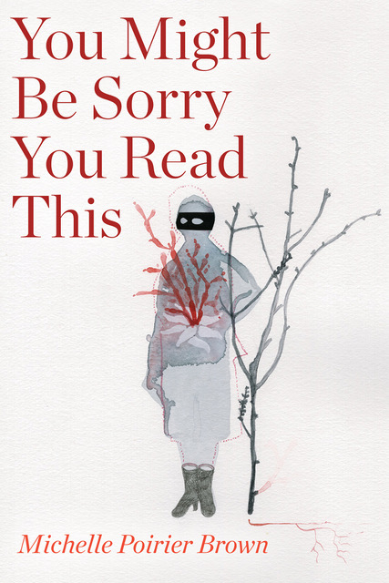 "You Might Be Sorry You Read This" by Michelle Poirier Brown. Published by University of Alberta Press on March 16, 2022. 